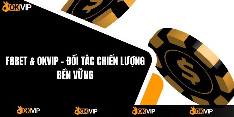 F8bet & OKVIP - Đối Tác Chiến Lượng Bền Vững - OKVIP - cimoje