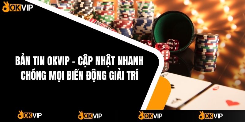 Bản Tin OKVIP - OKVIP - cimoje