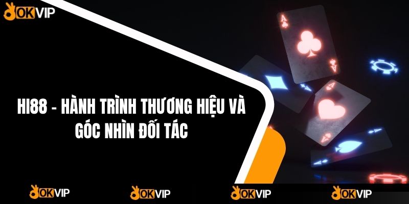 HI88 – Hành Trình Thương Hiệu Và Góc Nhìn Đối Tác OKVIP - OKVIP - cimoje