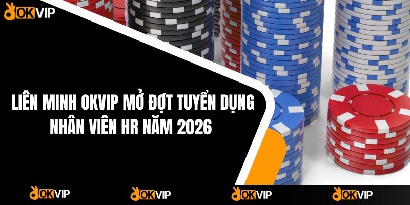 Tuyển Dụng OKVIP - Cơ Hội Việc Làm Hấp Dẫn - cimoje