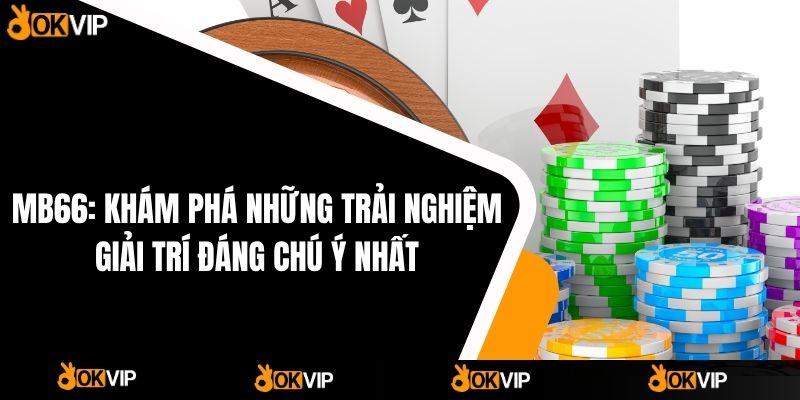MB66 & OKVIP - Khám Phá Trải Nghiệm Giải Trí Thú Vị - OKVIP - cimoje