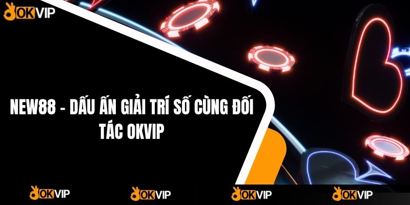 NEW88 – Dấu Ấn Giải Trí Số Cùng Đối Tác OKVIP - OKVIP - cimoje